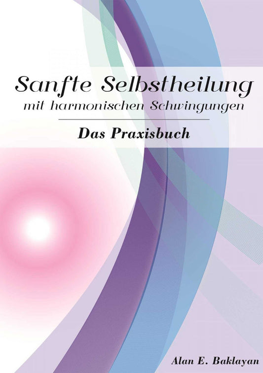 Buch von Alan E. Baklayan - Das Praxisbuch:  Sanfte Selbstheilung mit harmonischen Schwingungen